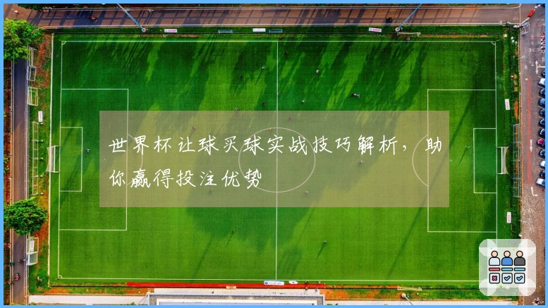 世界杯让球买球实战技巧解析，助你赢得投注优势