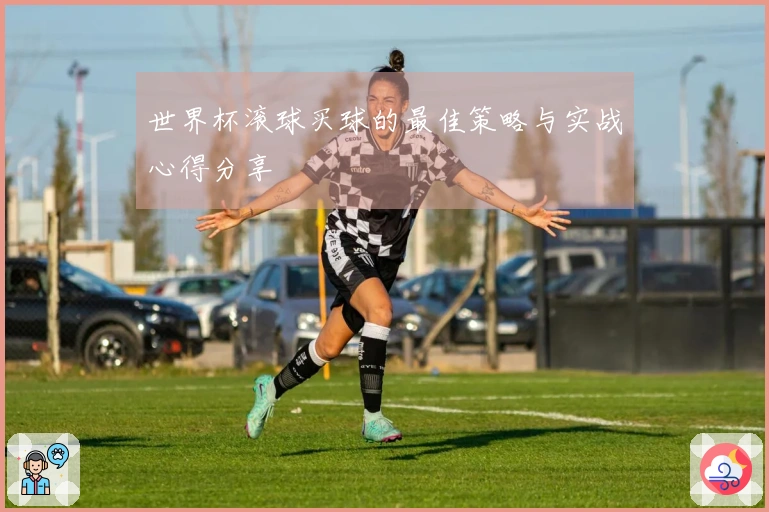 世界杯滚球买球的最佳策略与实战心得分享