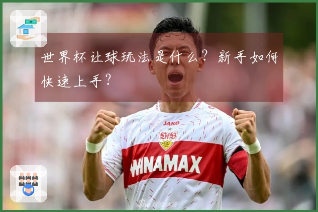 世界杯让球玩法是什么？新手如何快速上手？