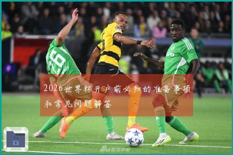 2026世界杯开户前必知的准备事项和常见问题解答