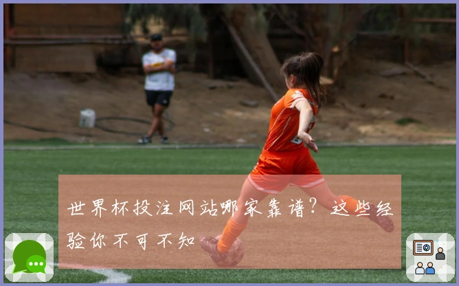 世界杯投注网站哪家靠谱？这些经验你不可不知