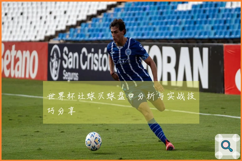 世界杯让球买球盘口分析与实战技巧分享